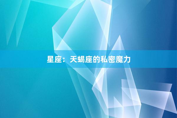 星座：天蝎座的私密魔力