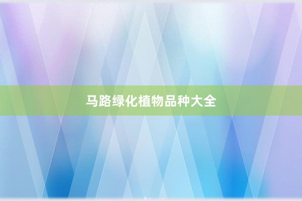 马路绿化植物品种大全