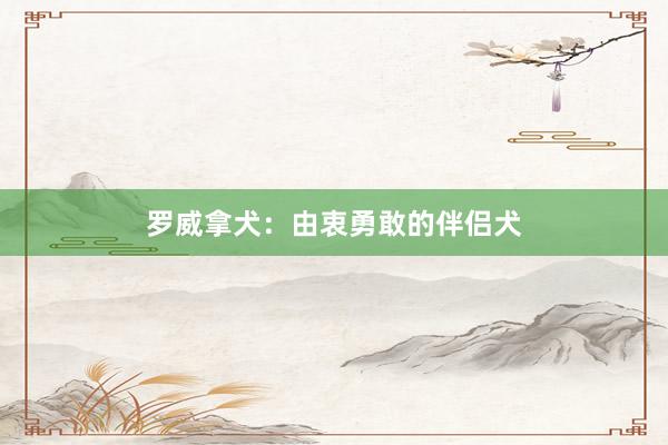 罗威拿犬:由衷勇敢的伴侣犬